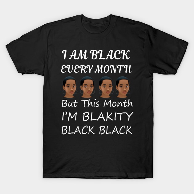 Black History Month I am Black Every Month Blackity Black T-Shirt by EmmaShirt